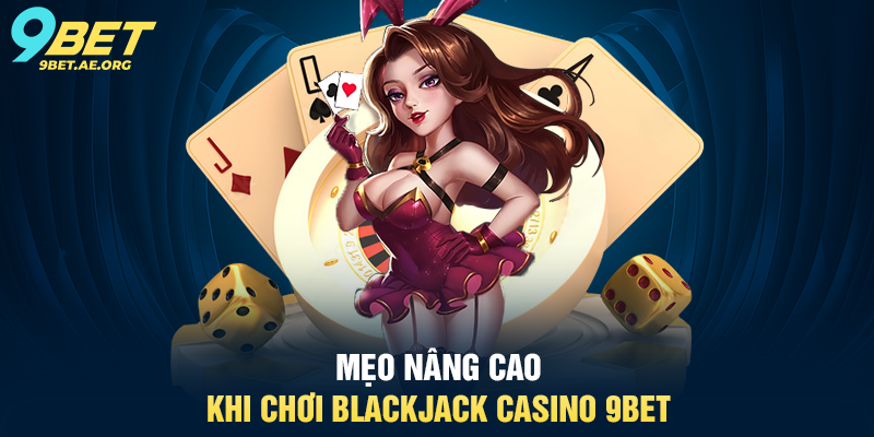 Mẹo nâng cao khi chơi Blackjack Casino 9BET
